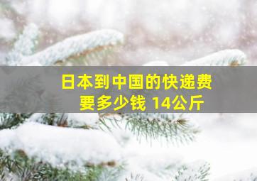 日本到中国的快递费要多少钱 14公斤